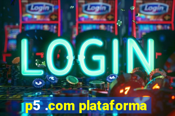 p5 .com plataforma