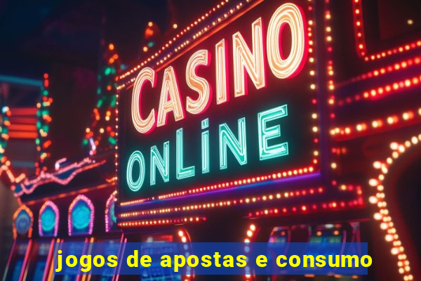 jogos de apostas e consumo