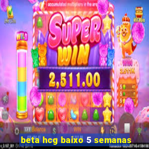 beta hcg baixo 5 semanas