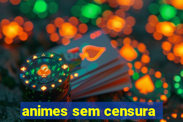 animes sem censura