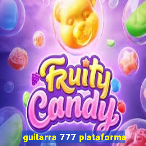 guitarra 777 plataforma