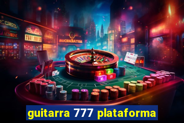guitarra 777 plataforma