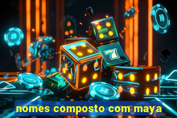 nomes composto com maya