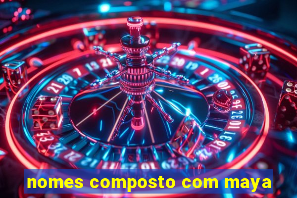 nomes composto com maya