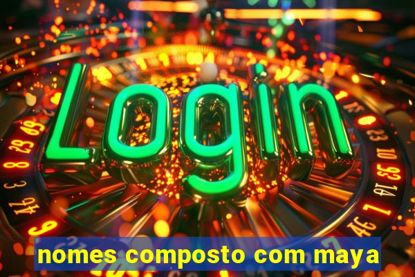 nomes composto com maya