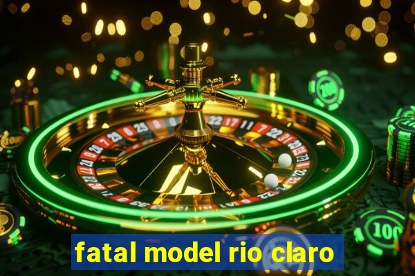 fatal model rio claro