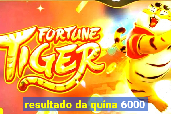 resultado da quina 6000