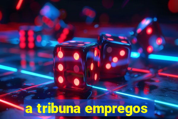 a tribuna empregos