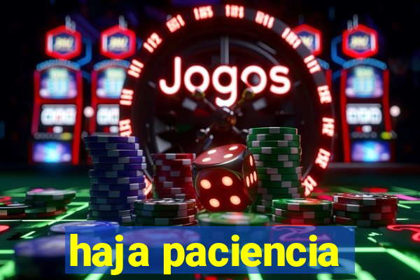 haja paciencia