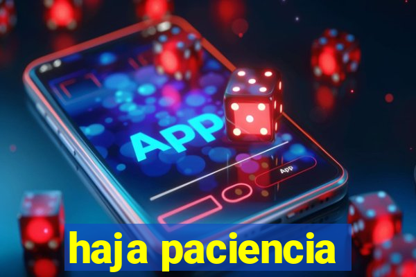 haja paciencia