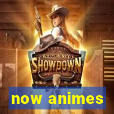 now animes