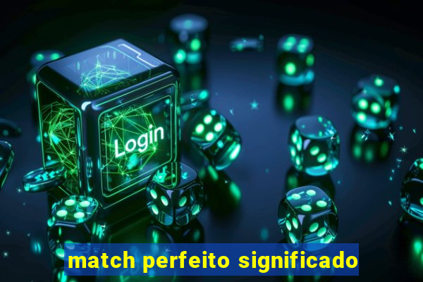 match perfeito significado