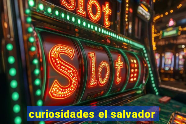 curiosidades el salvador