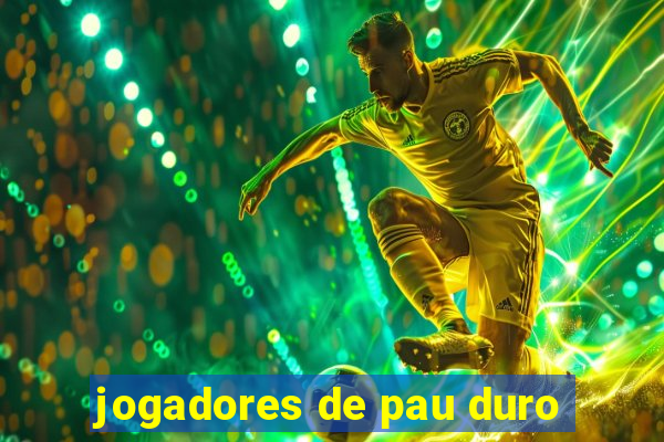 jogadores de pau duro