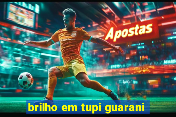 brilho em tupi guarani