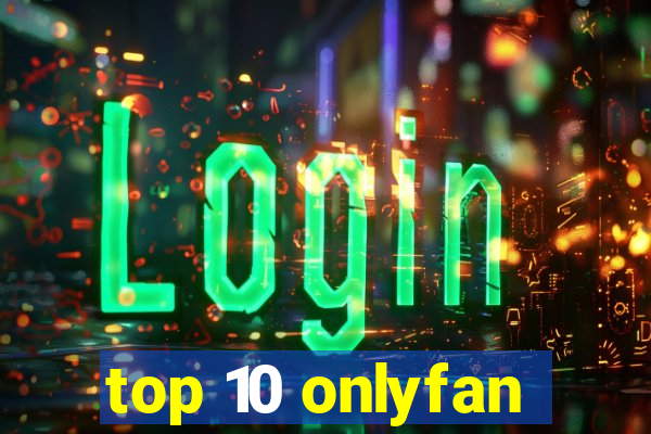 top 10 onlyfan