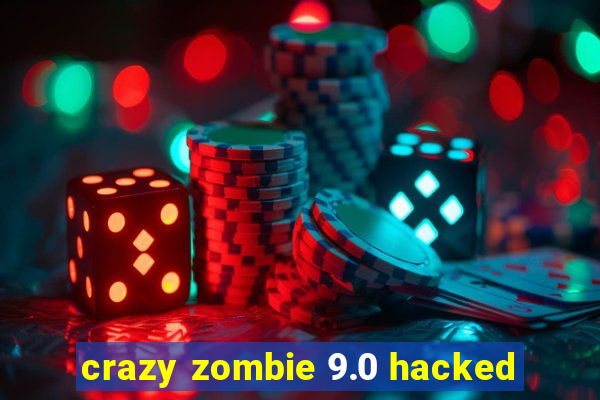 crazy zombie 9.0 hacked