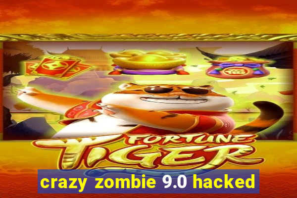 crazy zombie 9.0 hacked