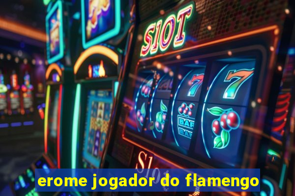 erome jogador do flamengo