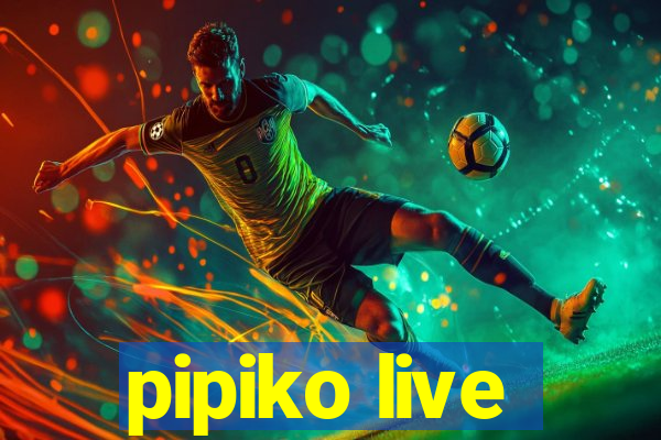 pipiko live