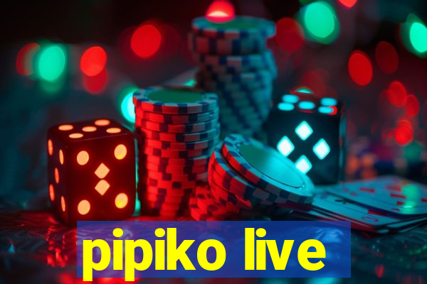 pipiko live