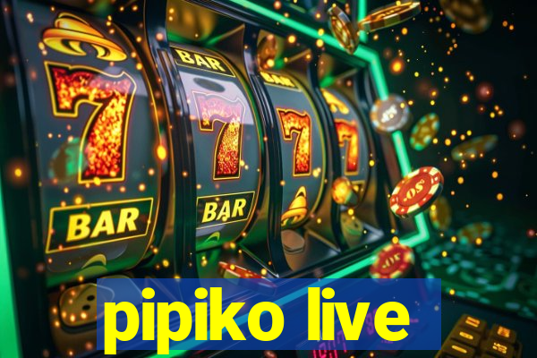 pipiko live