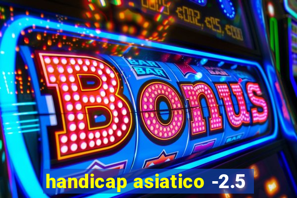 handicap asiatico -2.5