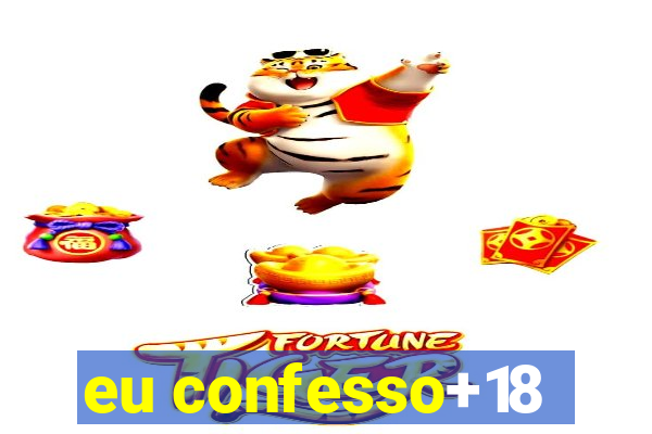 eu confesso+18
