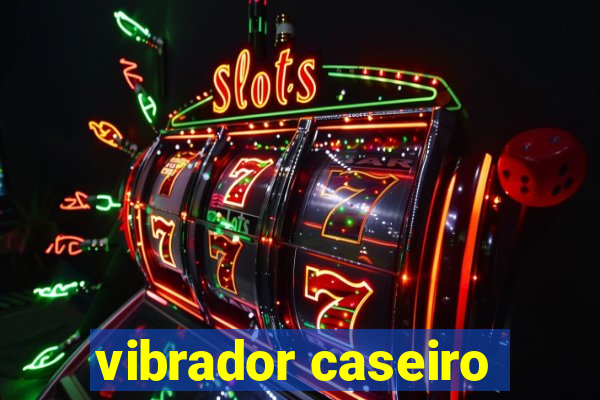 vibrador caseiro