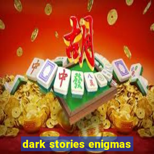dark stories enigmas