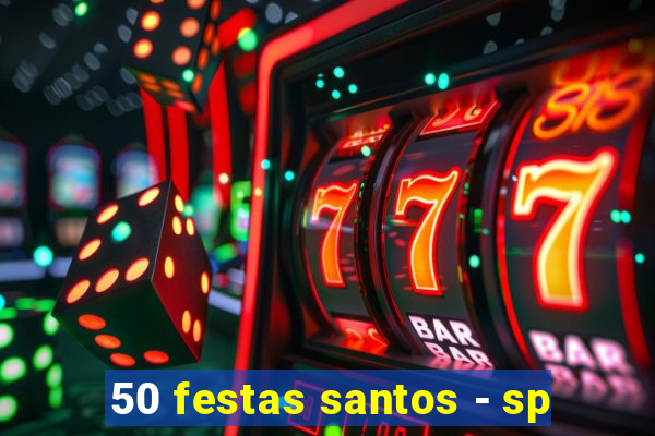 50 festas santos - sp