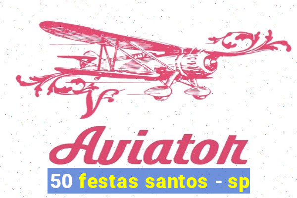 50 festas santos - sp