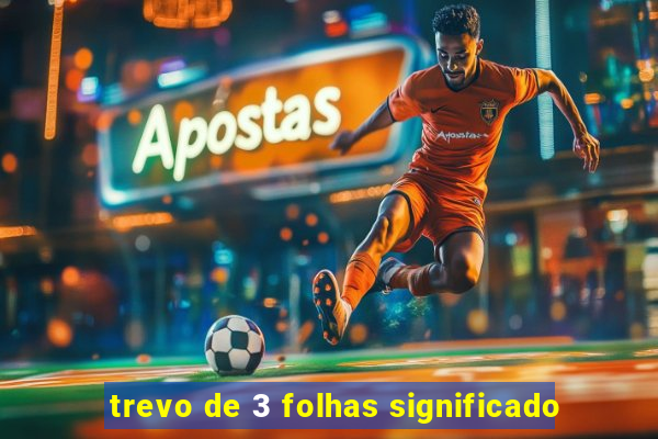 trevo de 3 folhas significado
