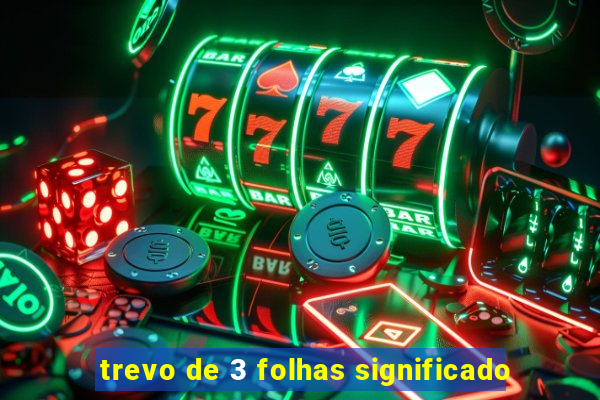 trevo de 3 folhas significado