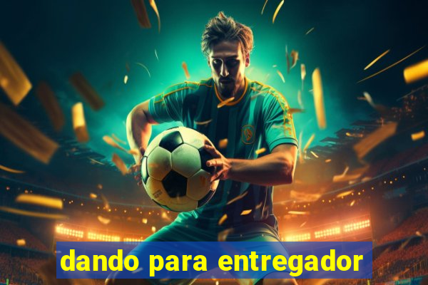 dando para entregador