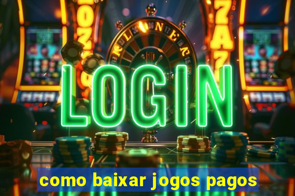 como baixar jogos pagos