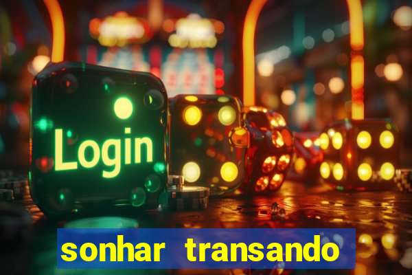 sonhar transando jogo do bicho