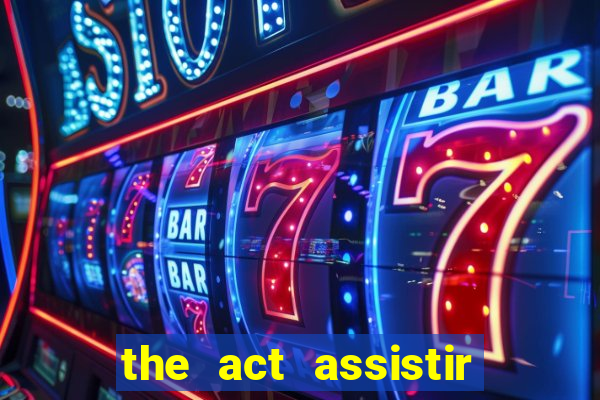 the act assistir online pobreflix