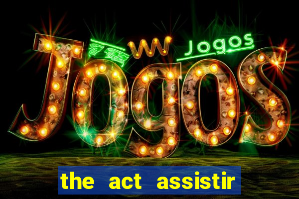 the act assistir online pobreflix