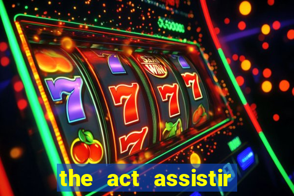 the act assistir online pobreflix