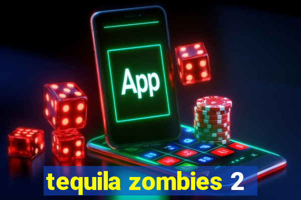 tequila zombies 2