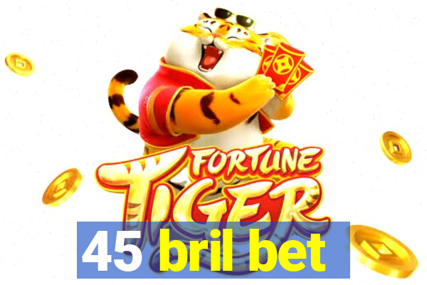 45 bril bet