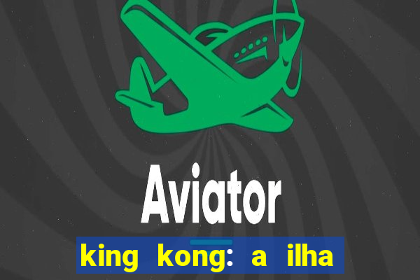 king kong: a ilha da caveira filme completo dublado 720p