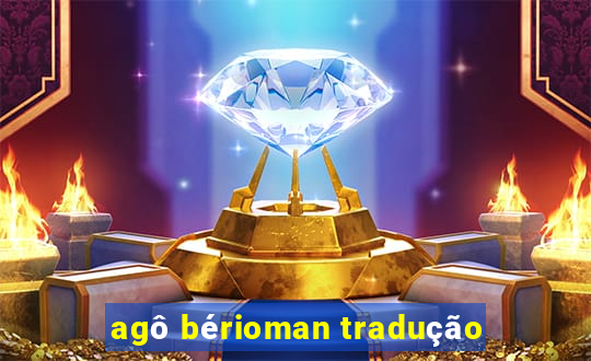 agô bérioman tradução