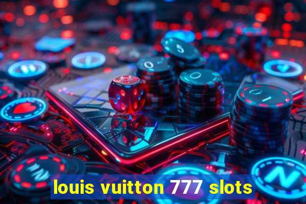 louis vuitton 777 slots