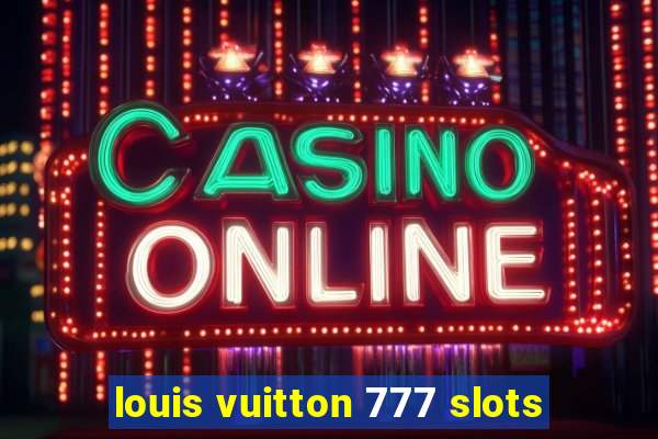 louis vuitton 777 slots