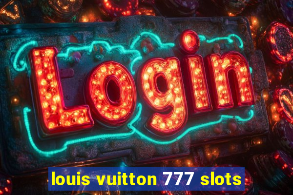 louis vuitton 777 slots