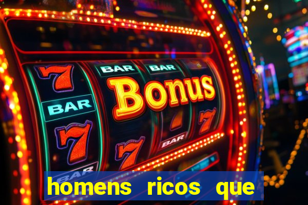 homens ricos que querem bancar