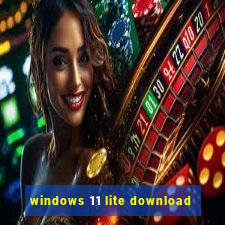 windows 11 lite download