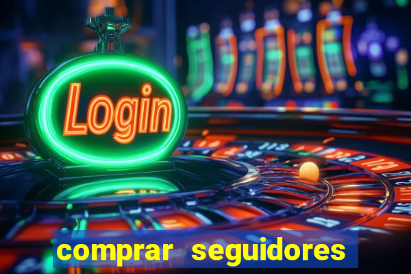 comprar seguidores que interagem